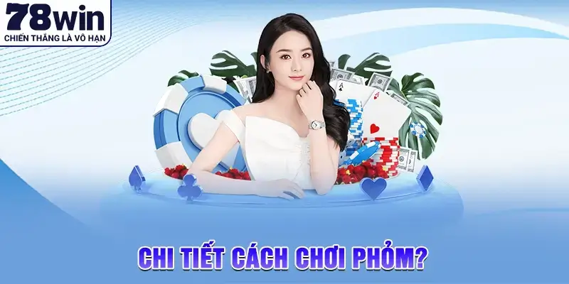 Giới thiệu chi tiết cách chơi phỏm