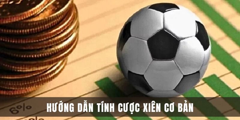 Hướng dẫn tính cược xiên cơ bản